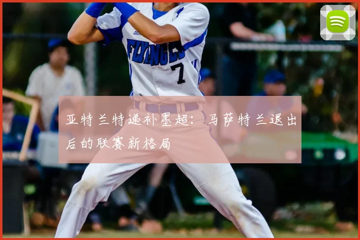 亚特兰特递补墨超：马萨特兰退出后的联赛新格局
